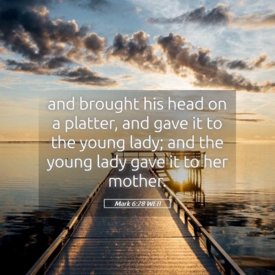 Picture 05 - Mark 6:28 WEB - and brought his head on a platter, and gave it to - Bible Verse Picture