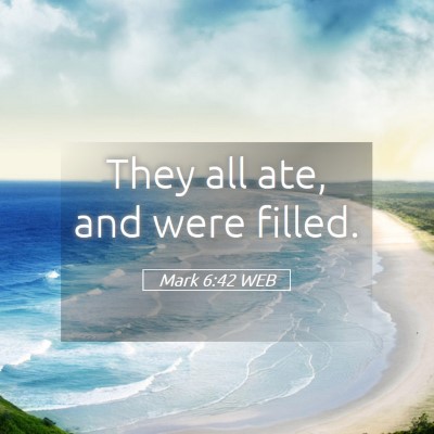 Picture 05 - Mark 6:42 WEB - They all ate, and were - Bible Verse Picture