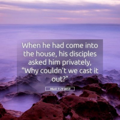 Picture 05 - Mark 9:28 WEB - When he had come into the house, his disciples - Bible Verse Picture
