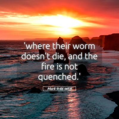 Picture 05 - Mark 9:46 WEB - 'where their worm doesn't die, and the fire is - Bible Verse Picture