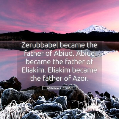 Picture 05 - Matthew 1:13 WEB - Zerubbabel became the father of Abiud. Abiud - Bible Verse Picture