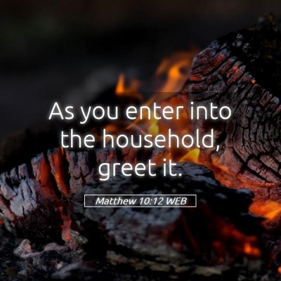 Picture 05 - Matthew 10:12 WEB - As you enter into the household, greet - Bible Verse Picture