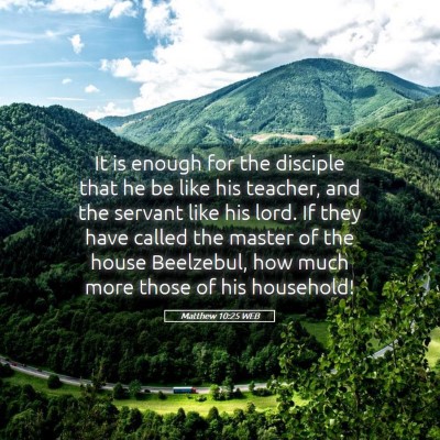 Picture 05 - Matthew 10:25 WEB - It is enough for the disciple that he be like his - Bible Verse Picture