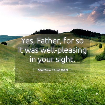 Picture 05 - Matthew 11:26 WEB - Yes, Father, for so it was well-pleasing in your - Bible Verse Picture