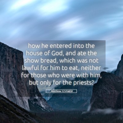 Picture 05 - Matthew 12:4 WEB - how he entered into the house of God, and ate the - Bible Verse Picture