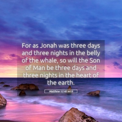 Picture 05 - Matthew 12:40 WEB - For as Jonah was three days and three nights in - Bible Verse Picture