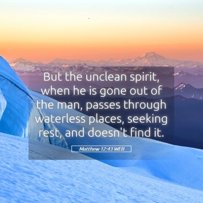 Picture 05 - Matthew 12:43 WEB - But the unclean spirit, when he is gone out of - Bible Verse Picture