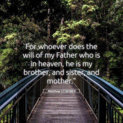 Picture 05 - Matthew 12:50 WEB - For whoever does the will of my Father who is in - Bible Verse Picture