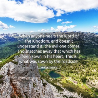 Picture 05 - Matthew 13:19 WEB - When anyone hears the word of the Kingdom, and - Bible Verse Picture