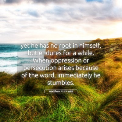 Picture 05 - Matthew 13:21 WEB - yet he has no root in himself, but endures for a - Bible Verse Picture