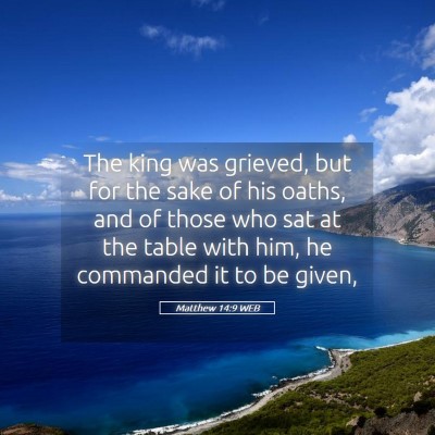 Picture 05 - Matthew 14:9 WEB - The king was grieved, but for the sake of his - Bible Verse Picture