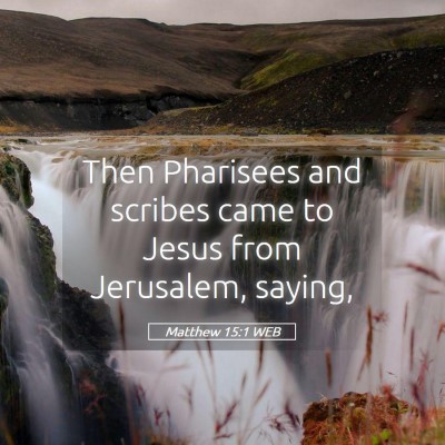 Picture 05 - Matthew 15:1 WEB - Then Pharisees and scribes came to Jesus from - Bible Verse Picture