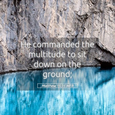 Picture 05 - Matthew 15:35 WEB - He commanded the multitude to sit down on the - Bible Verse Picture
