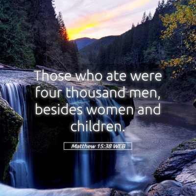 Picture 05 - Matthew 15:38 WEB - Those who ate were four thousand men, besides - Bible Verse Picture