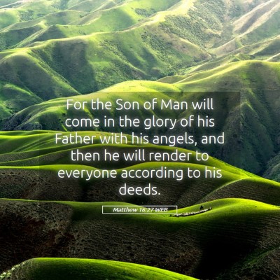 Picture 05 - Matthew 16:27 WEB - For the Son of Man will come in the glory of his - Bible Verse Picture