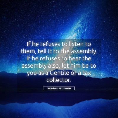 Picture 05 - Matthew 18:17 WEB - If he refuses to listen to them, tell it to the - Bible Verse Picture