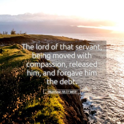 Picture 05 - Matthew 18:27 WEB - The lord of that servant, being moved with - Bible Verse Picture