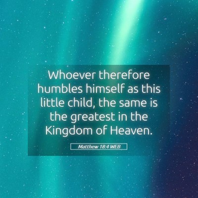 Picture 05 - Matthew 18:4 WEB - Whoever therefore humbles himself as this little - Bible Verse Picture