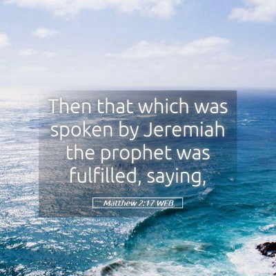Picture 05 - Matthew 2:17 WEB - Then that which was spoken by Jeremiah the - Bible Verse Picture