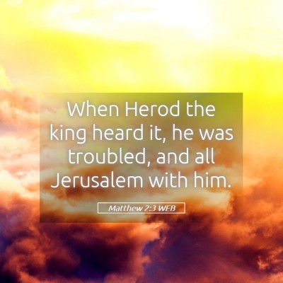 Picture 05 - Matthew 2:3 WEB - When Herod the king heard it, he was troubled, - Bible Verse Picture