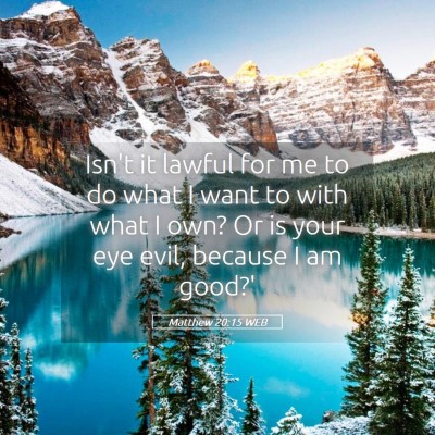 Picture 05 - Matthew 20:15 WEB - Isn't it lawful for me to do what I want to with - Bible Verse Picture