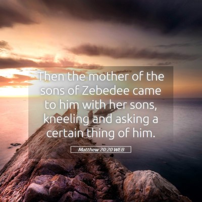 Picture 05 - Matthew 20:20 WEB - Then the mother of the sons of Zebedee came to - Bible Verse Picture