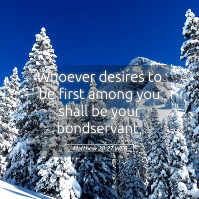 Picture 05 - Matthew 20:27 WEB - Whoever desires to be first among you shall be - Bible Verse Picture