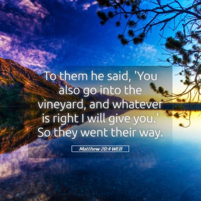 Picture 05 - Matthew 20:4 WEB - To them he said, 'You also go into the vineyard, - Bible Verse Picture