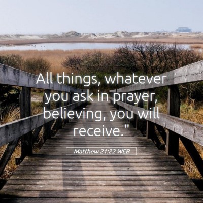 Picture 05 - Matthew 21:22 WEB - All things, whatever you ask in prayer, - Bible Verse Picture