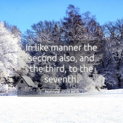 Picture 05 - Matthew 22:26 WEB - In like manner the second also, and the third, to - Bible Verse Picture