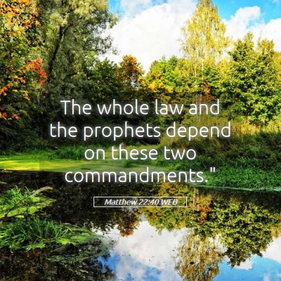 Picture 05 - Matthew 22:40 WEB - The whole law and the prophets depend on these - Bible Verse Picture