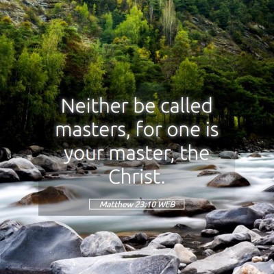 Picture 05 - Matthew 23:10 WEB - Neither be called masters, for one is your - Bible Verse Picture