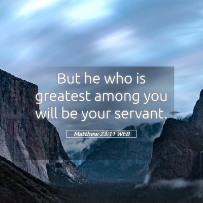 Picture 05 - Matthew 23:11 WEB - But he who is greatest among you will be your - Bible Verse Picture