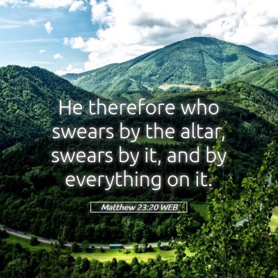 Picture 05 - Matthew 23:20 WEB - He therefore who swears by the altar, swears by - Bible Verse Picture
