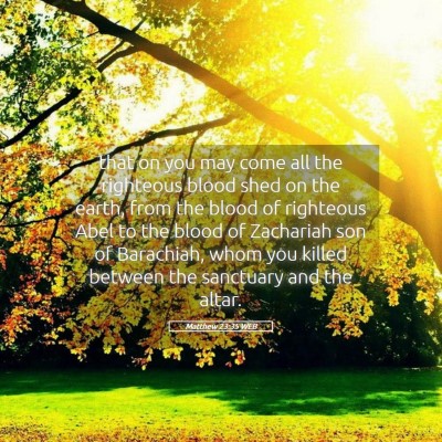 Picture 05 - Matthew 23:35 WEB - that on you may come all the righteous blood shed - Bible Verse Picture