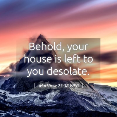 Picture 05 - Matthew 23:38 WEB - Behold, your house is left to you - Bible Verse Picture