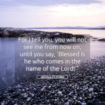 Picture 05 - Matthew 23:39 WEB - For I tell you, you will not see me from now on, - Bible Verse Picture
