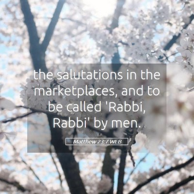 Picture 05 - Matthew 23:7 WEB - the salutations in the marketplaces, and to be - Bible Verse Picture