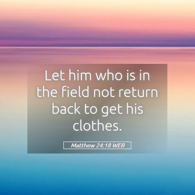Picture 05 - Matthew 24:18 WEB - Let him who is in the field not return back to - Bible Verse Picture