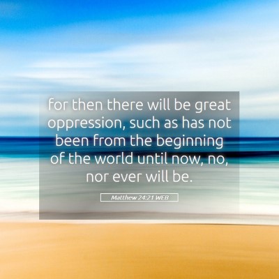 Picture 05 - Matthew 24:21 WEB - for then there will be great oppression, such as - Bible Verse Picture