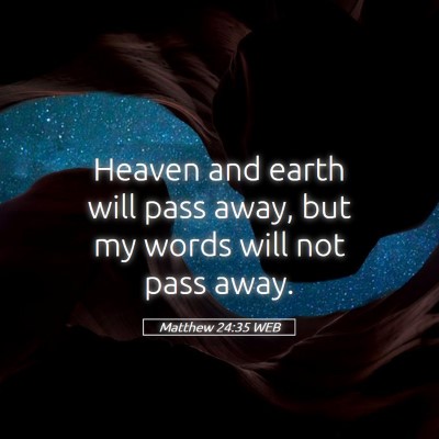 Picture 05 - Matthew 24:35 WEB - Heaven and earth will pass away, but my words - Bible Verse Picture