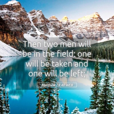 Picture 05 - Matthew 24:40 WEB - Then two men will be in the field: one will be - Bible Verse Picture