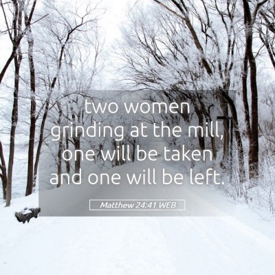 Picture 05 - Matthew 24:41 WEB - two women grinding at the mill, one will be taken - Bible Verse Picture