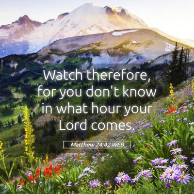 Picture 05 - Matthew 24:42 WEB - Watch therefore, for you don't know in what hour - Bible Verse Picture