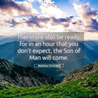 Picture 05 - Matthew 24:44 WEB - Therefore also be ready, for in an hour that you - Bible Verse Picture