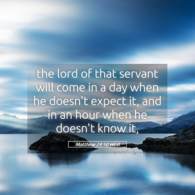 Picture 05 - Matthew 24:50 WEB - the lord of that servant will come in a day when - Bible Verse Picture