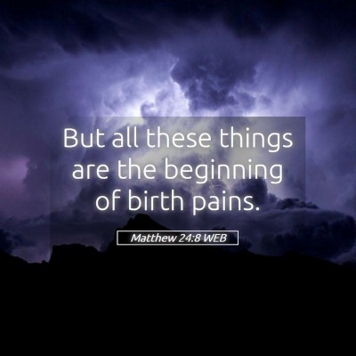Picture 05 - Matthew 24:8 WEB - But all these things are the beginning of birth - Bible Verse Picture
