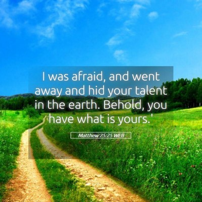 Picture 05 - Matthew 25:25 WEB - I was afraid, and went away and hid your talent - Bible Verse Picture