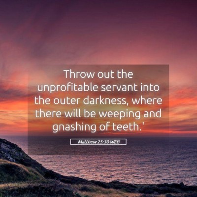 Picture 05 - Matthew 25:30 WEB - Throw out the unprofitable servant into the outer - Bible Verse Picture