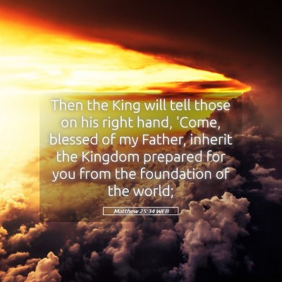 Picture 05 - Matthew 25:34 WEB - Then the King will tell those on his right hand, - Bible Verse Picture